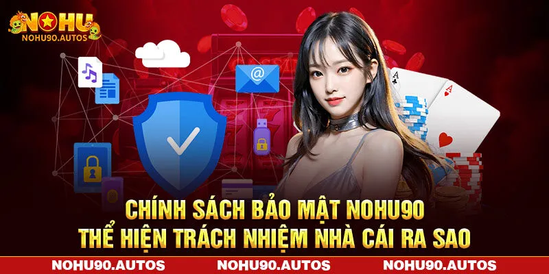Chính sách bảo mật NOHU90 thể hiện trách nhiệm nhà cái ra sao