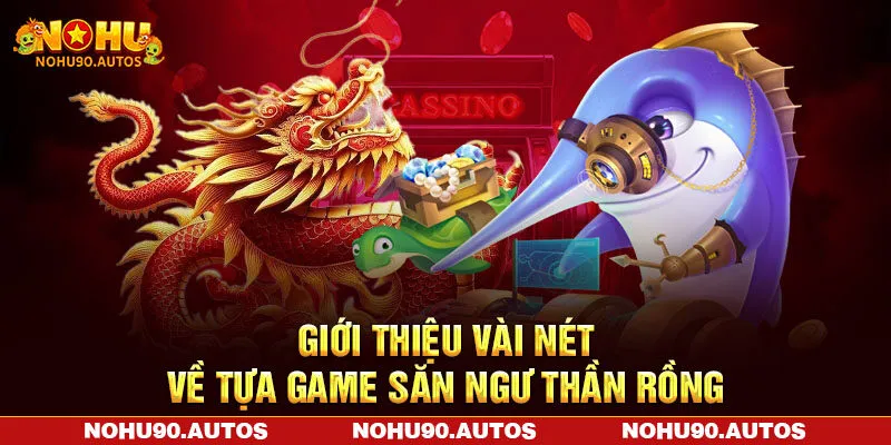 Giới thiệu vài nét về tựa game săn ngư thần rồng