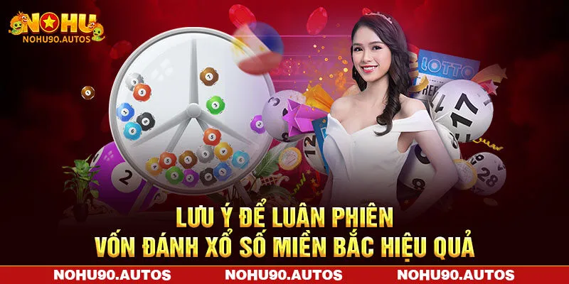 Lưu ý để luân phiên vốn đánh xổ số miền Bắc hiệu quả