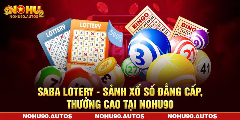 Saba Lottery - Sảnh Xổ Số Đẳng Cấp, Thưởng Cao Tại NOHU90
