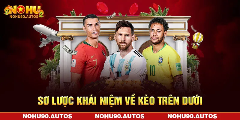 Sơ lược khái niệm về kèo trên dưới
