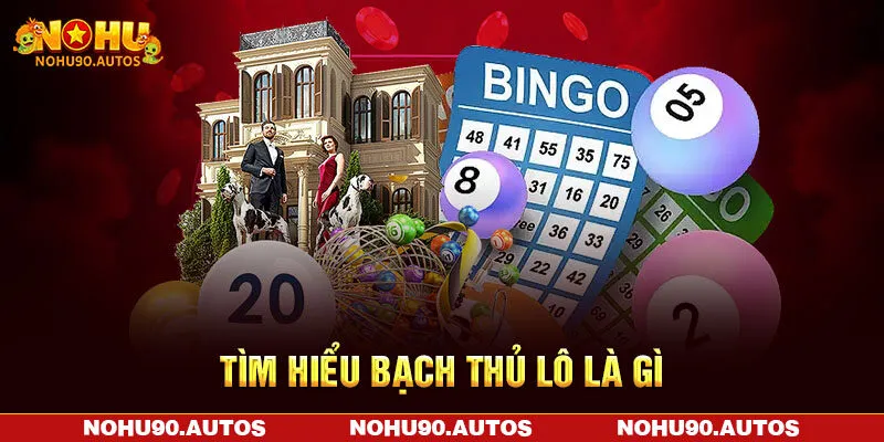 Tìm hiểu bạch thủ lô là gì