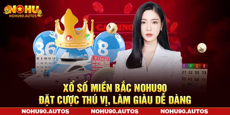 Xổ Số Miền Bắc NOHU90 - Đặt Cược Thú Vị, Làm Giàu Dễ Dàng